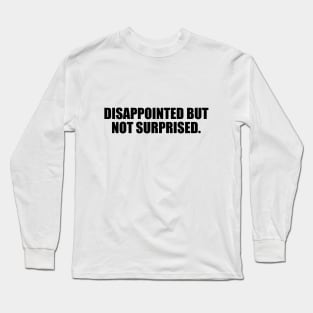 Disappointed but not surprised Long Sleeve T-Shirt